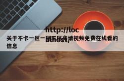 关于不卡一区一区三区高请视频免费在线看的信息