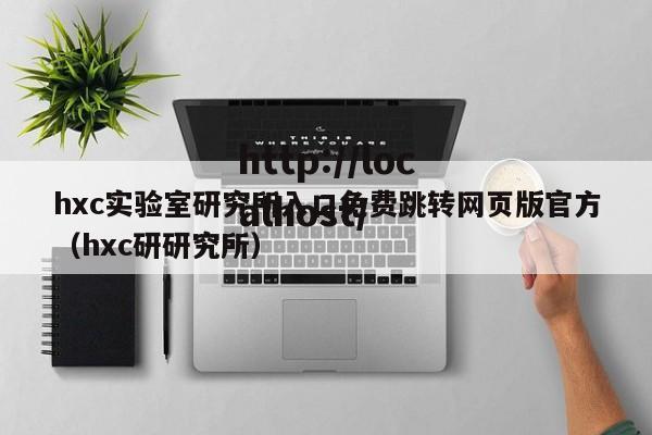hxc实验室研究所入口免费跳转网页版官方(hxc研研究所)