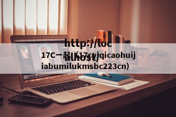 17C一起(17cyiqicaohuijiabumilukmsbc223cn)