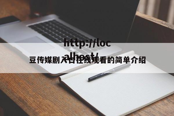 豆传媒剧入口在线观看的简单介绍